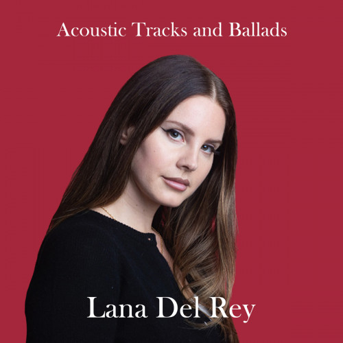 Lana Del Rey Acoustic Tracks And Ballads